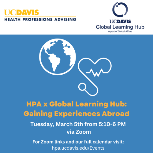 Flyer for "HPA x Global Learning Hub Gaining Experiences Abroad" This event is on "Tuesday, March 5th from 5:10-6 PM via Zoom" "For Zoom links and our full calendar visit: hpa.ucdavis.edu/events" The top of the flyer has the HPA and Global Learning Hub logos. Under this, there is an icon of the globe and a heart shaped like a stethoscope.